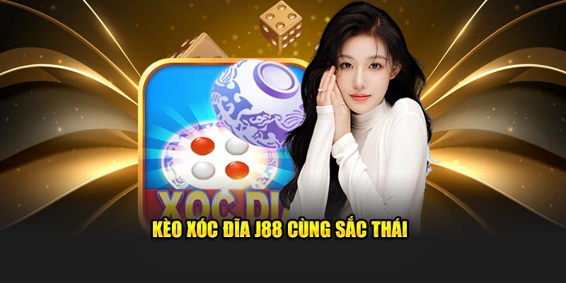 Kèo xóc đĩa J88 cùng sắc thái 