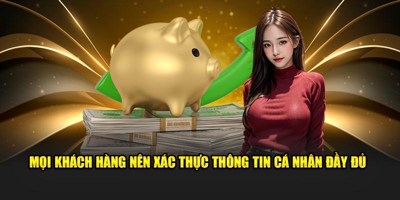 Mọi khách hàng nên xác thực thông tin cá nhân đầy đủ
