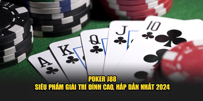 Poker - Siêu Phẩm Giải Trí Đỉnh Cao, Hấp Dẫn Nhất 2024