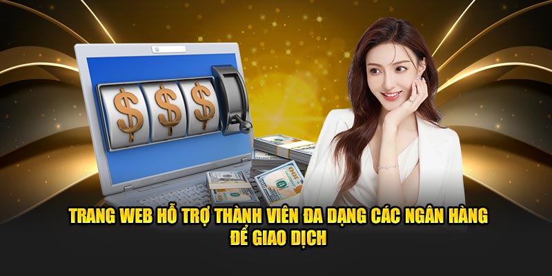 Trang web hỗ trợ thành viên đa dạng các ngân hàng để giao dịch
