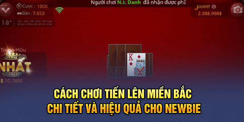 Cách Chơi Tiến Lên Miền Bắc Chi Tiết Và Hiệu Quả Cho Newbie