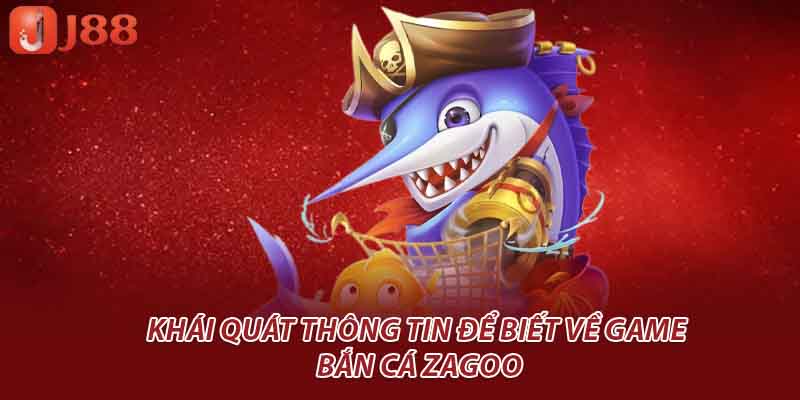 Khái quát thông tin để biết về game bắn cá Zagoo
