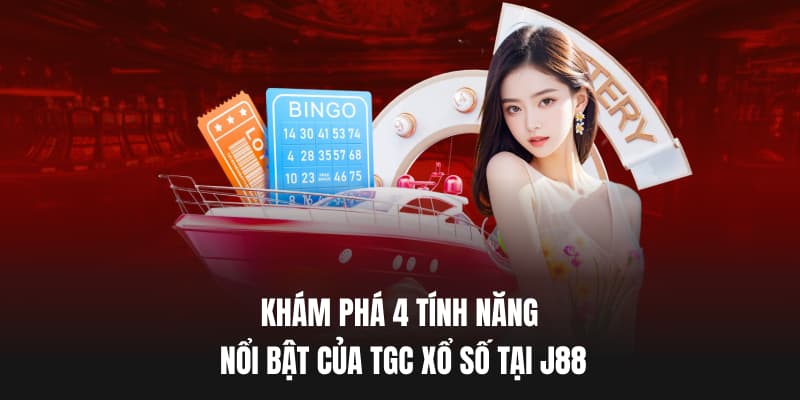 Khám Phá 4 Tính Năng Nổi Bật Của TGC Xổ Số Tại J88