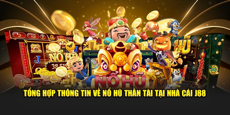 Tổng Hợp Thông Tin Về Nổ Hũ Thần Tài Tại Nhà Cái J88