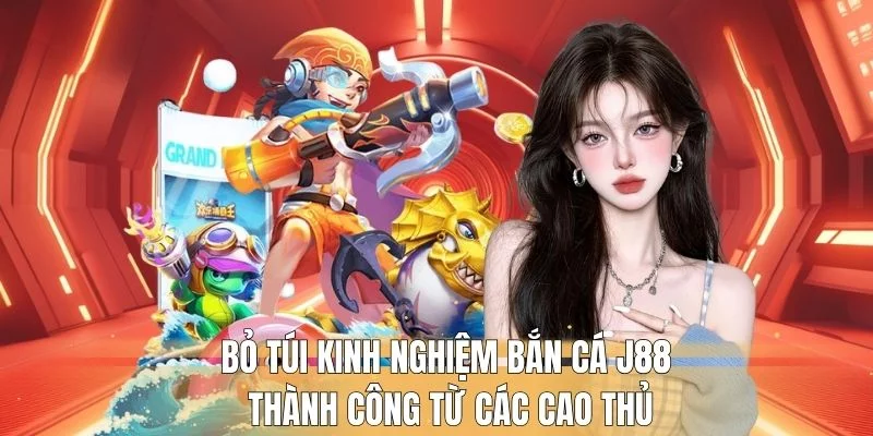 Bỏ túi kinh nghiệm bắn cá J88 thành công từ các cao thủ