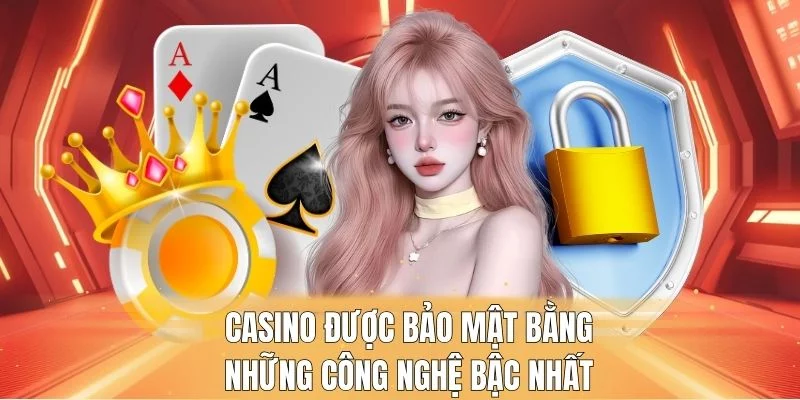 Casino được bảo mật bằng những công nghệ bậc nhất