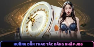 Cập nhật thao tác đăng nhập J88 chính xác nhất