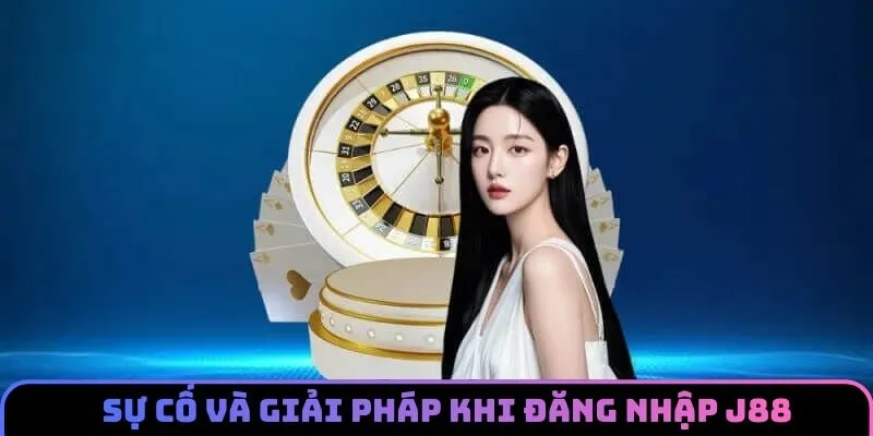 Sự cố thường xảy ra và giải pháp khắc phục khi đăng nhập J88 Sự cố thường xảy ra và giải pháp khắc phục khi đăng nhập J88