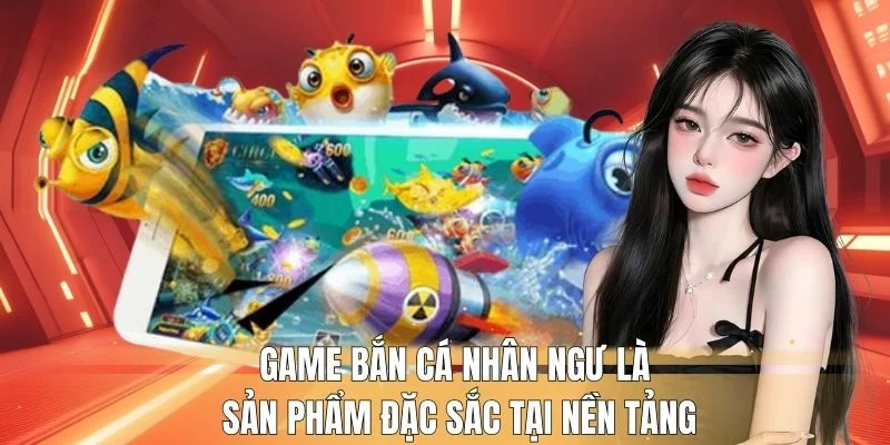 Game Bắn cá nhân ngư là sản phẩm đặc sắc tại nền tảng