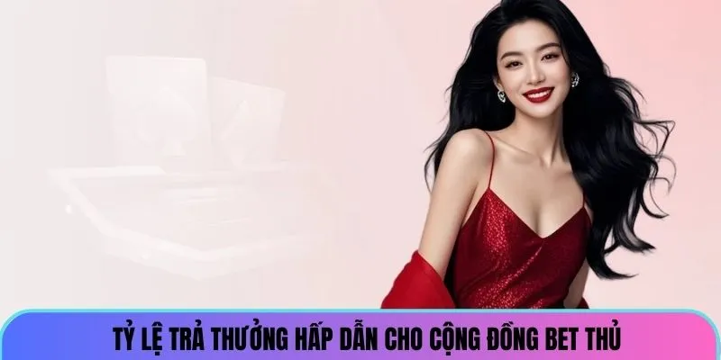 Tỷ lệ trả thưởng hấp dẫn cho cộng đồng bet thủ