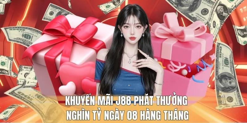 Khuyến mãi J88 phát thưởng nghìn tỷ ngày 08 hàng tháng