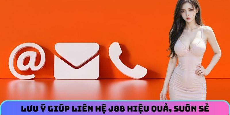 Lưu ý giúp liên hệ J88 hiệu quả, suôn sẻ