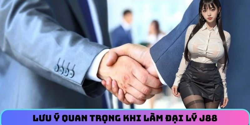 Lưu ý quan trọng khi làm đại lý J88