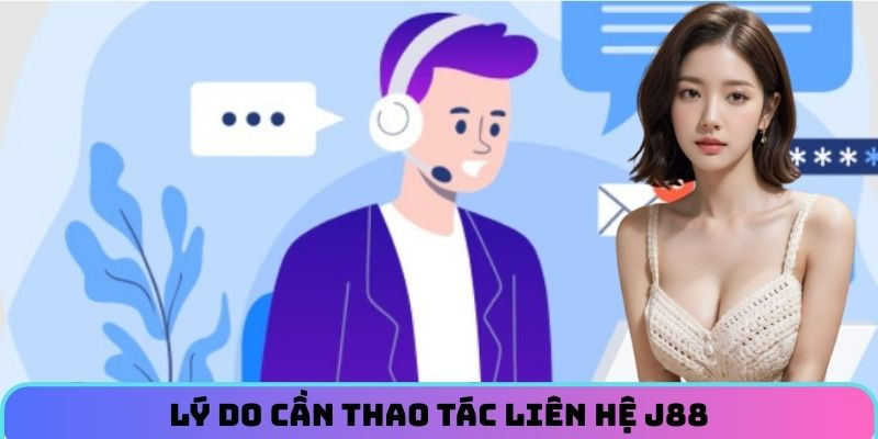 Lý do cần thao tác liên hệ J88