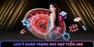 Lưu ý cần ghi nhớ khi nạp tiền J88