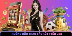 Chi tiết các bước rút tiền J88 cho hội viên lần đầu