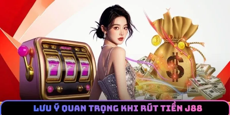 Lưu ý quan trọng đối với người chơi khi rút tiền J88