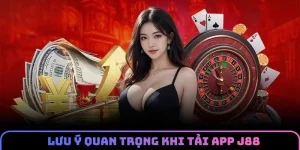 Vấn đề cần lưu ý khi tải app J88