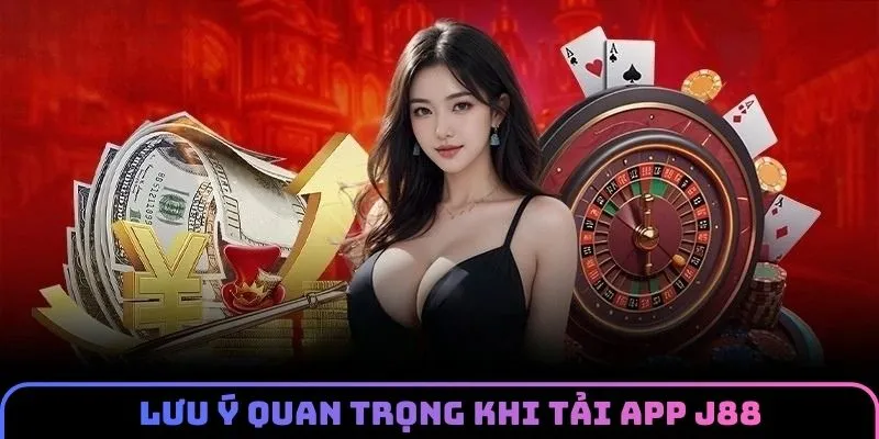 Vấn đề cần lưu ý khi tải app J88